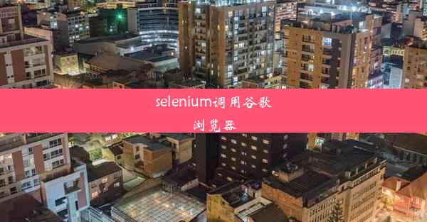 selenium调用谷歌浏览器